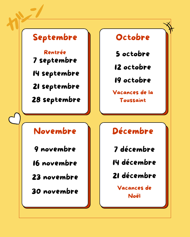 Planning cours de japonais enfant à Caen - 1er semestre Planning des séances de japonais pour enfant à Caen : 7 septembre, 14 septembre, 21 septembre, 28 septembre, 5 octobre, 12 octobre, 19 octobre, 9 novembre, 16 novembre, 23 novembre, 30 novembre, 7 décembre, 14 décembre, 21 décembre