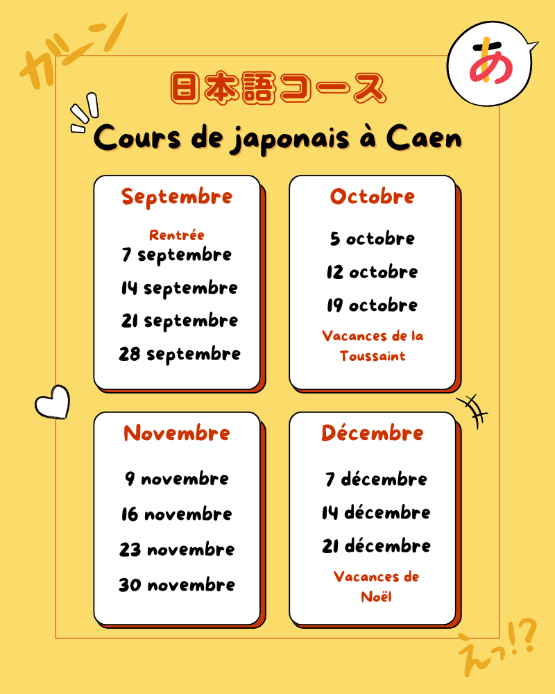 Planning cours de japonais enfant à Caen - 1er semestre Planning des séances de japonais pour enfant à Caen : 7 septembre, 14 septembre, 21 septembre, 28 septembre, 5 octobre, 12 octobre, 19 octobre, 9 novembre, 16 novembre, 23 novembre, 30 novembre, 7 décembre, 14 décembre, 21 décembre